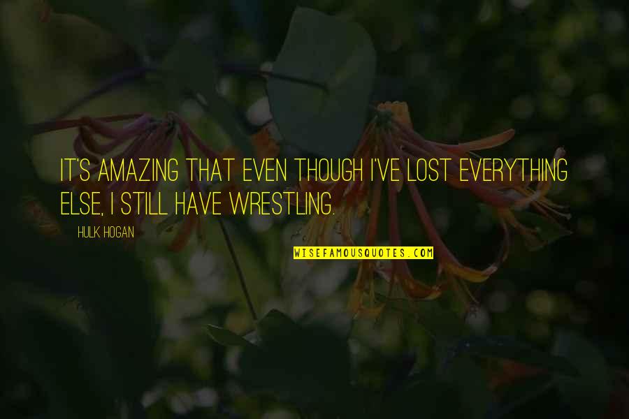 Pantelis Liakopoulos Quotes By Hulk Hogan: It's amazing that even though I've lost everything