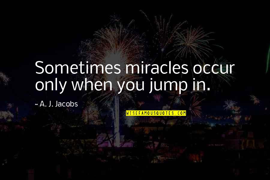 Pantelmin Quotes By A. J. Jacobs: Sometimes miracles occur only when you jump in.