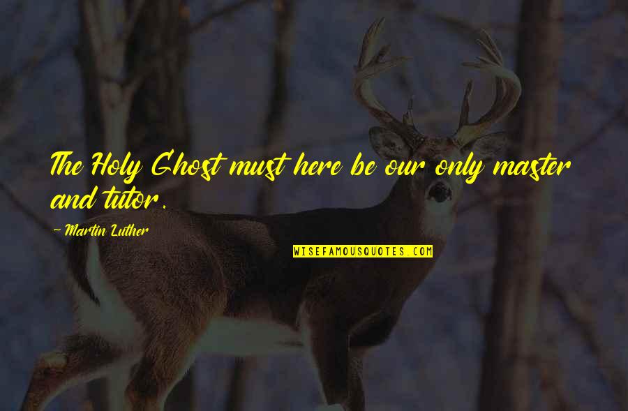 Pantera 3 Quotes By Martin Luther: The Holy Ghost must here be our only Pantera 3 Quotes By Martin Luther: The Holy Ghost must here be our only