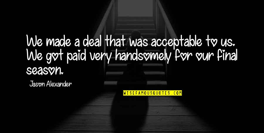 Pantera Negra Quotes By Jason Alexander: We made a deal that was acceptable to Pantera Negra Quotes By Jason Alexander: We made a deal that was acceptable to