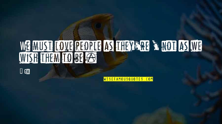 Panthalassic Ocean Quotes By Gm: We must love people as they're , not