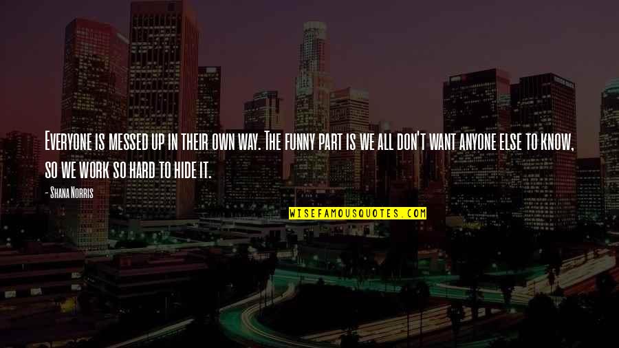Panthay Quotes By Shana Norris: Everyone is messed up in their own way. Panthay Quotes By Shana Norris: Everyone is messed up in their own way.