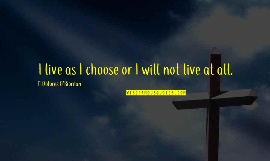 Panthea Winery Quotes By Dolores O'Riordan: I live as I choose or I will Panthea Winery Quotes By Dolores O'Riordan: I live as I choose or I will