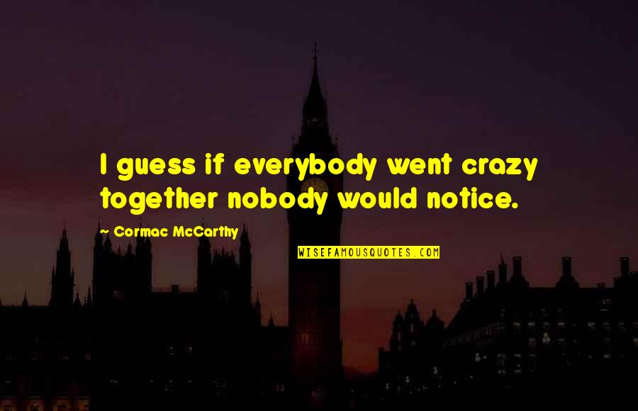 Pantheism Religions Quotes By Cormac McCarthy: I guess if everybody went crazy together nobody Pantheism Religions Quotes By Cormac McCarthy: I guess if everybody went crazy together nobody