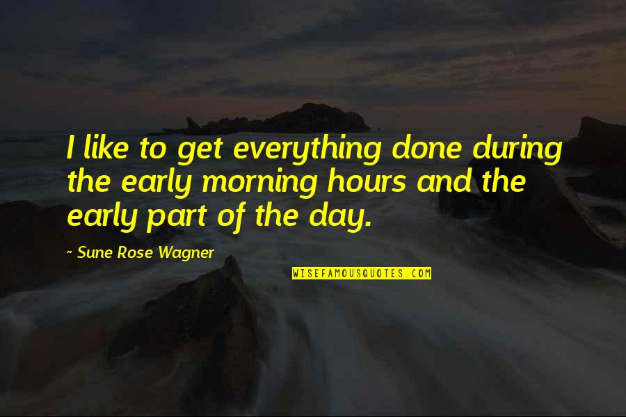 Pantheism Religions Quotes By Sune Rose Wagner: I like to get everything done during the Pantheism Religions Quotes By Sune Rose Wagner: I like to get everything done during the