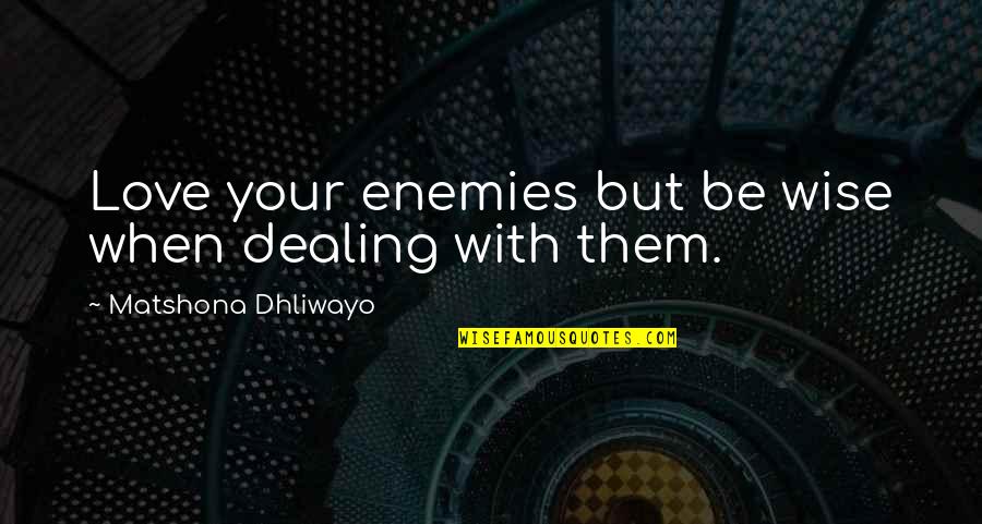 Pantheistic Quotes By Matshona Dhliwayo: Love your enemies but be wise when dealing