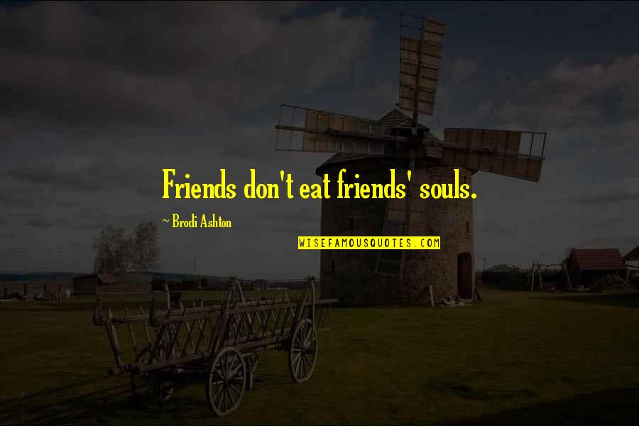 Pantheists Writers Quotes By Brodi Ashton: Friends don't eat friends' souls. Pantheists Writers Quotes By Brodi Ashton: Friends don't eat friends' souls.