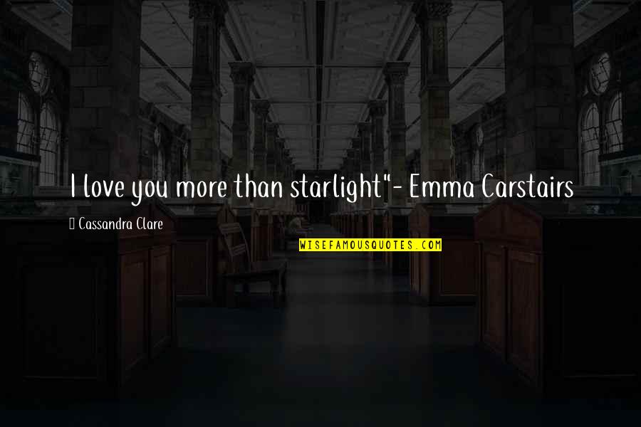 Pantheists Writers Quotes By Cassandra Clare: I love you more than starlight"- Emma Carstairs Pantheists Writers Quotes By Cassandra Clare: I love you more than starlight"- Emma Carstairs