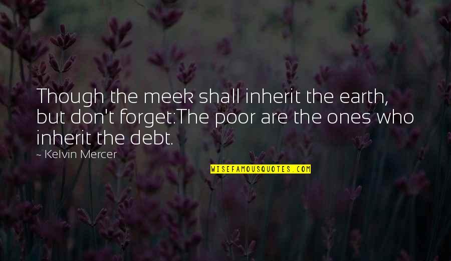Pantheists Writers Quotes By Kelvin Mercer: Though the meek shall inherit the earth, but