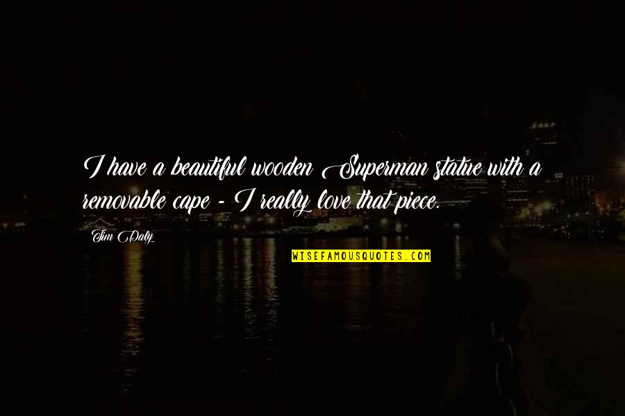Pantheists Writers Quotes By Tim Daly: I have a beautiful wooden Superman statue with Pantheists Writers Quotes By Tim Daly: I have a beautiful wooden Superman statue with