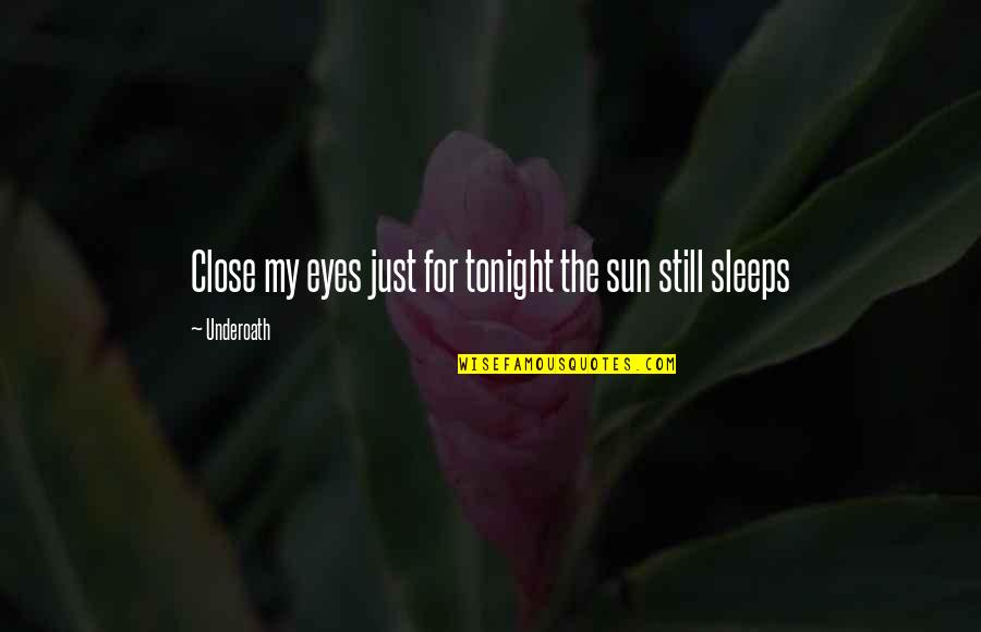 Pantheists Writers Quotes By Underoath: Close my eyes just for tonight the sun