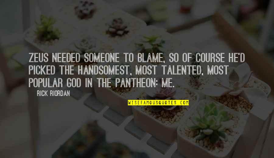 Pantheon Best Quotes By Rick Riordan: Zeus needed someone to blame, so of course Pantheon Best Quotes By Rick Riordan: Zeus needed someone to blame, so of course