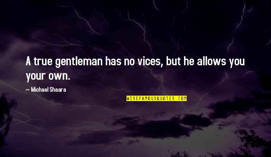 Pantheons Civ Quotes By Michael Shaara: A true gentleman has no vices, but he Pantheons Civ Quotes By Michael Shaara: A true gentleman has no vices, but he