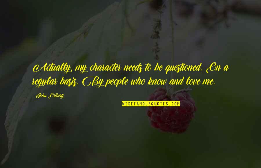 Pantheons Of Gods Quotes By John Ortberg: Actually, my character needs to be questioned. On