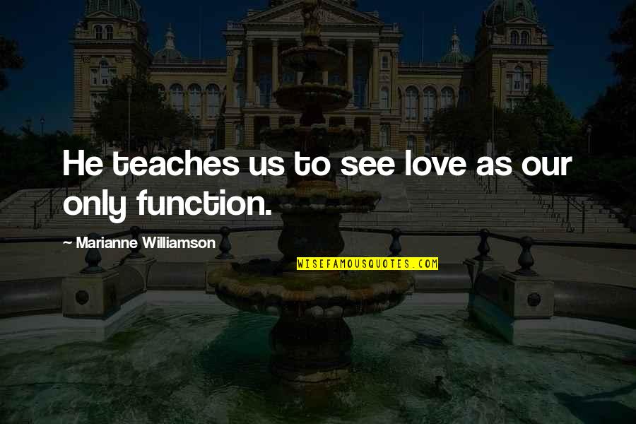 Pantheons Peak Quotes By Marianne Williamson: He teaches us to see love as our