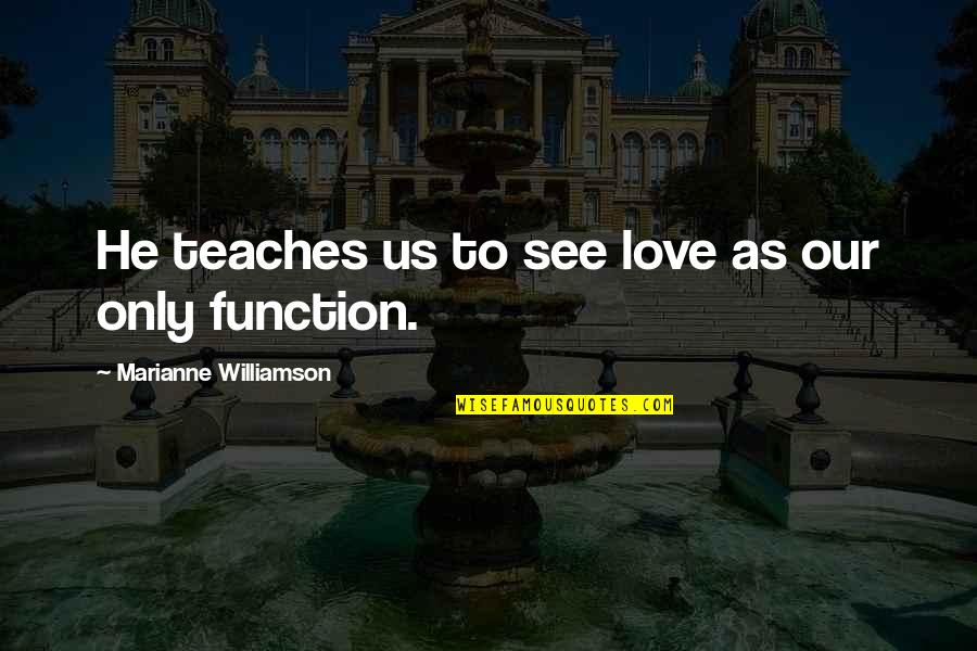 Pantheons Peak Quotes By Marianne Williamson: He teaches us to see love as our Pantheons Peak Quotes By Marianne Williamson: He teaches us to see love as our