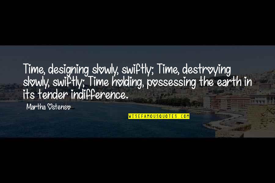 Pantheons Peak Quotes By Martha Ostenso: Time, designing slowly, swiftly; Time, destroying slowly, swiftly;