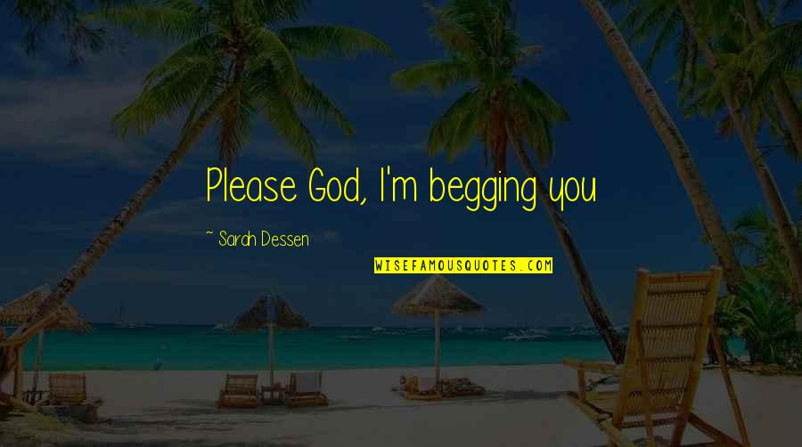 Pantheons Peak Quotes By Sarah Dessen: Please God, I'm begging you Pantheons Peak Quotes By Sarah Dessen: Please God, I'm begging you