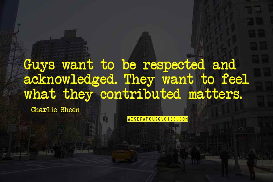 Pantheons Poe Quotes By Charlie Sheen: Guys want to be respected and acknowledged. They Pantheons Poe Quotes By Charlie Sheen: Guys want to be respected and acknowledged. They