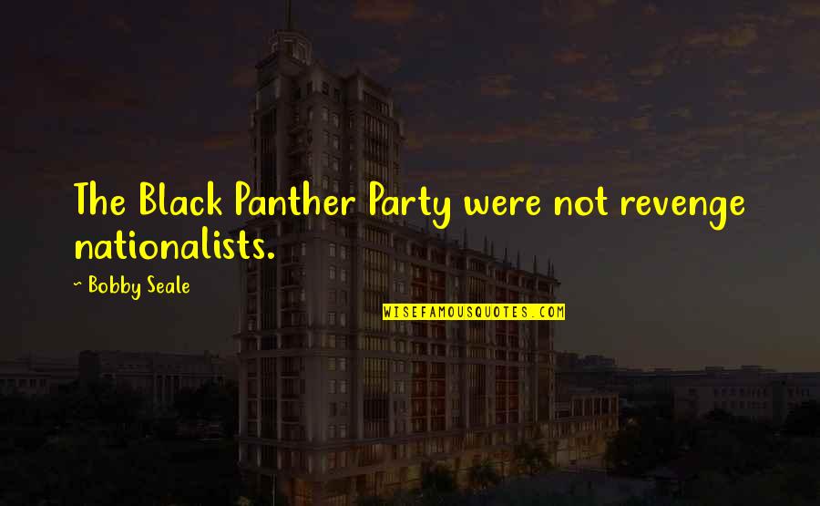 Panther Quotes By Bobby Seale: The Black Panther Party were not revenge nationalists. Panther Quotes By Bobby Seale: The Black Panther Party were not revenge nationalists.