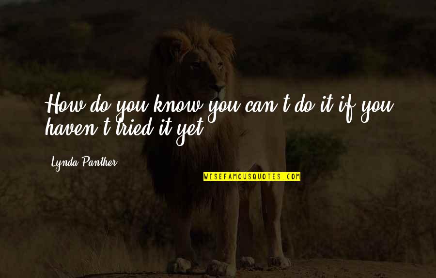 Panther Quotes By Lynda Panther: How do you know you can't do it Panther Quotes By Lynda Panther: How do you know you can't do it