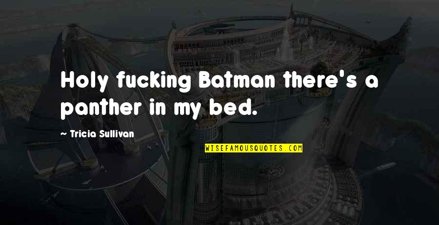 Panther Quotes By Tricia Sullivan: Holy fucking Batman there's a panther in my Panther Quotes By Tricia Sullivan: Holy fucking Batman there's a panther in my