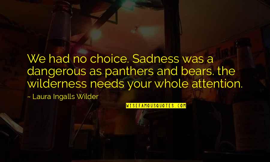 Panthers Quotes By Laura Ingalls Wilder: We had no choice. Sadness was a dangerous