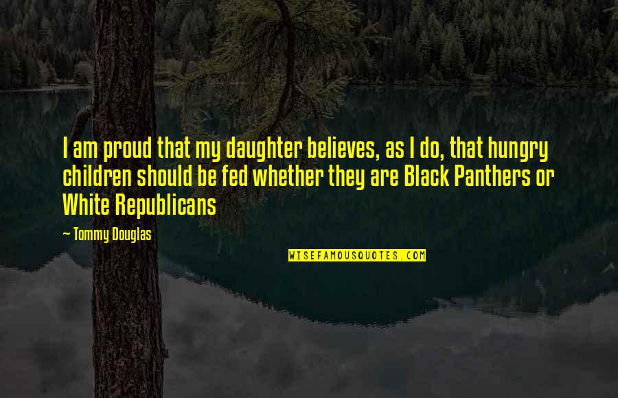Panthers Quotes By Tommy Douglas: I am proud that my daughter believes, as