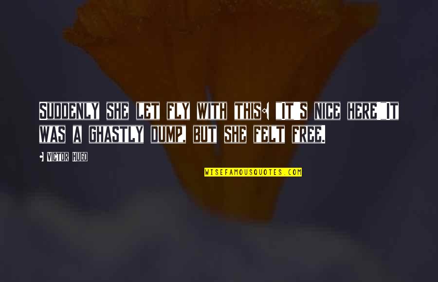 Pantic Tesna Quotes By Victor Hugo: Suddenly she let fly with this: "It's nice Pantic Tesna Quotes By Victor Hugo: Suddenly she let fly with this: "It's nice