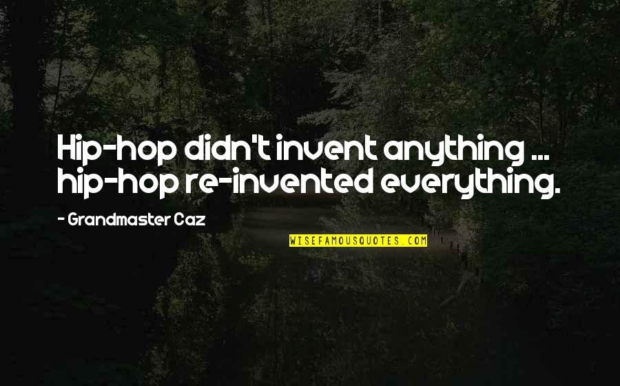 Panticeu Quotes By Grandmaster Caz: Hip-hop didn't invent anything ... hip-hop re-invented everything.