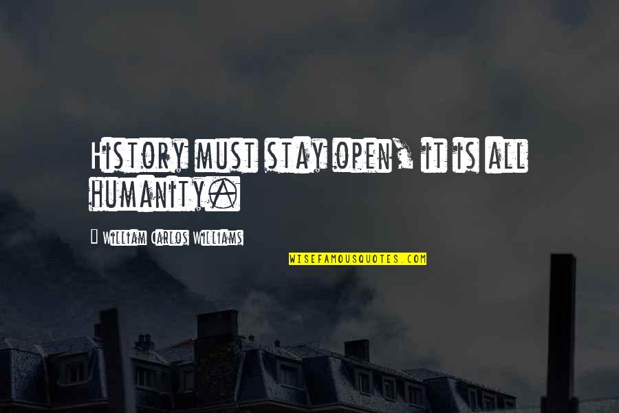 Panticeu Quotes By William Carlos Williams: History must stay open, it is all humanity.