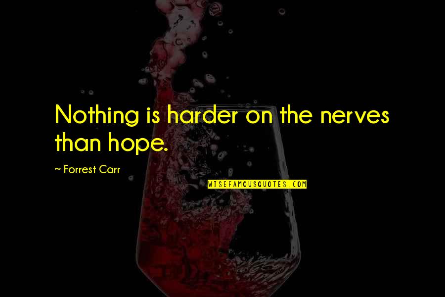 Pantofar Dedeman Quotes By Forrest Carr: Nothing is harder on the nerves than hope.