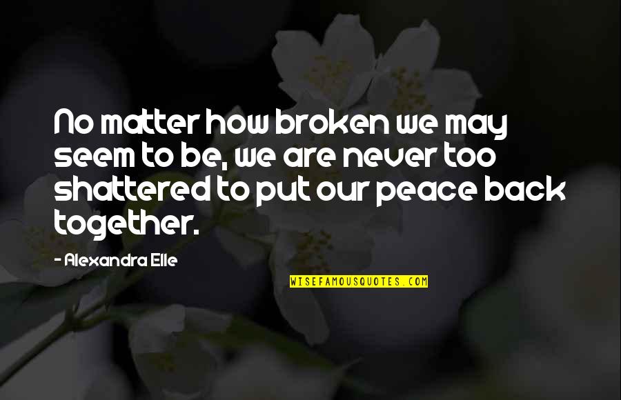 Pantofar Leroy Quotes By Alexandra Elle: No matter how broken we may seem to Pantofar Leroy Quotes By Alexandra Elle: No matter how broken we may seem to