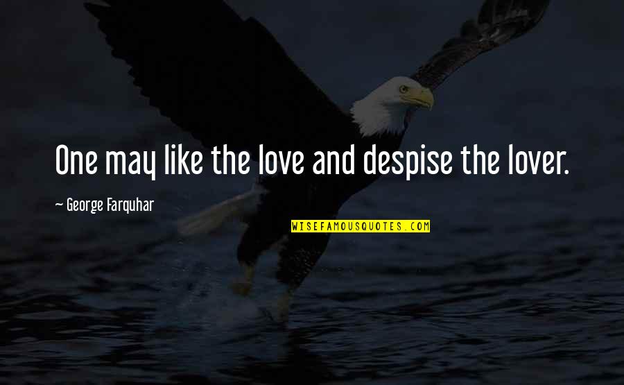 Pantofar Leroy Quotes By George Farquhar: One may like the love and despise the Pantofar Leroy Quotes By George Farquhar: One may like the love and despise the