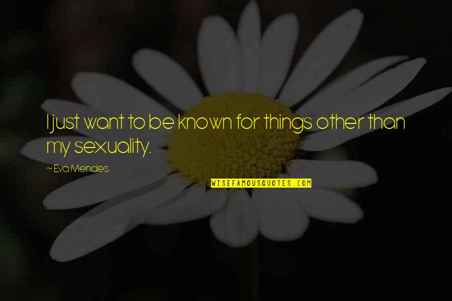Pantofi Ara Quotes By Eva Mendes: I just want to be known for things