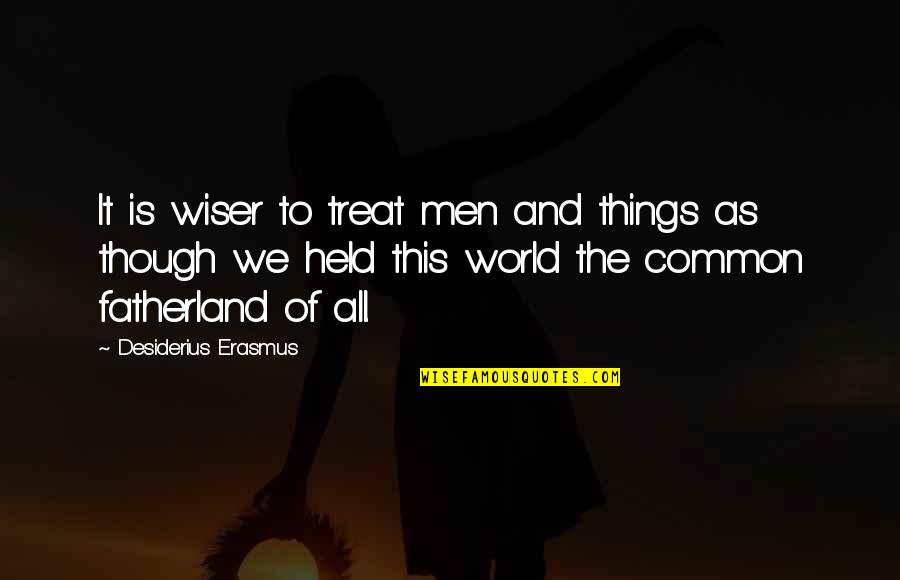 Pantofole Grunland Quotes By Desiderius Erasmus: It is wiser to treat men and things