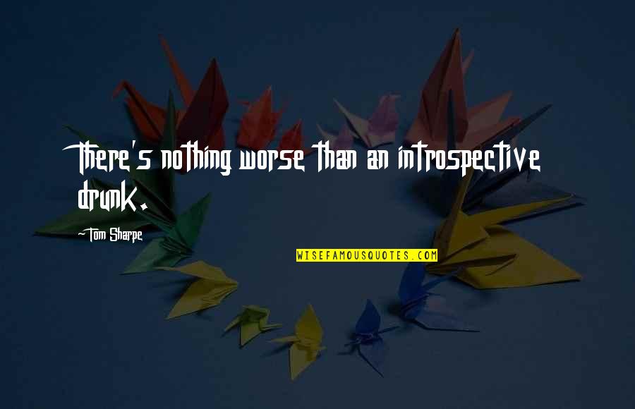Pantomimed Antonym Quotes By Tom Sharpe: There's nothing worse than an introspective drunk. Pantomimed Antonym Quotes By Tom Sharpe: There's nothing worse than an introspective drunk.