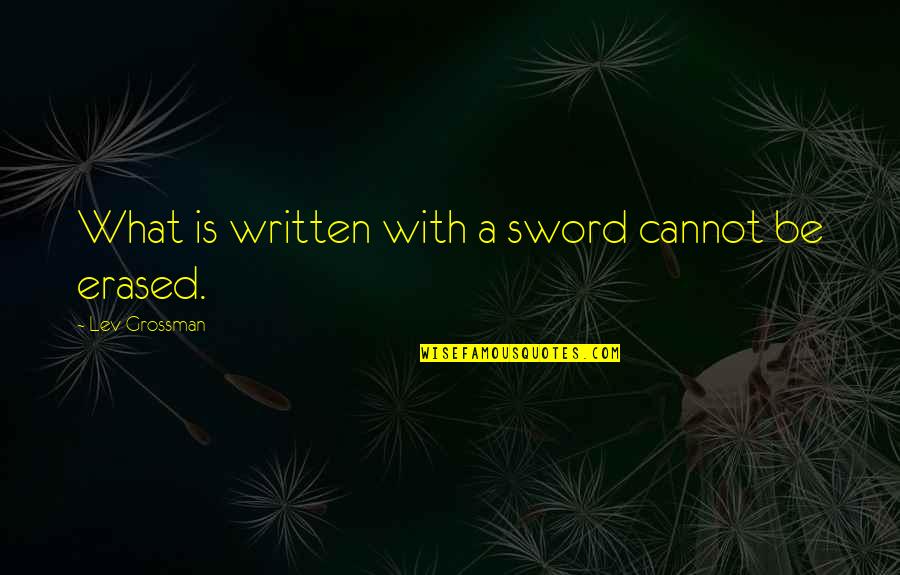 Pantomimic Dance Quotes By Lev Grossman: What is written with a sword cannot be Pantomimic Dance Quotes By Lev Grossman: What is written with a sword cannot be