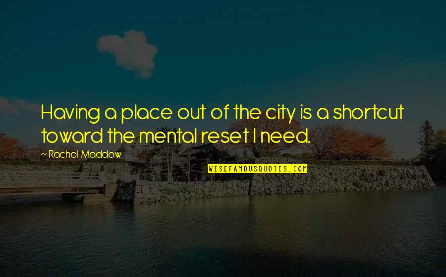 Pantomimic Dance Quotes By Rachel Maddow: Having a place out of the city is