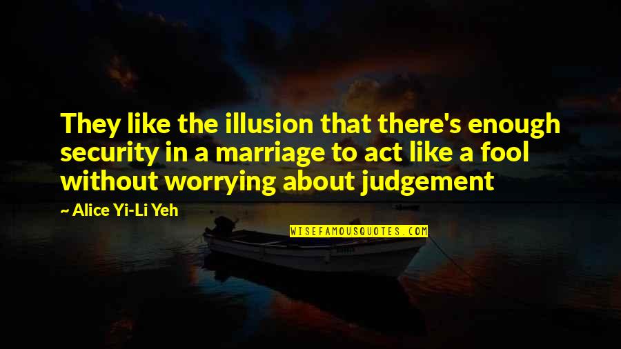 Pantomiming Define Quotes By Alice Yi-Li Yeh: They like the illusion that there's enough security Pantomiming Define Quotes By Alice Yi-Li Yeh: They like the illusion that there's enough security