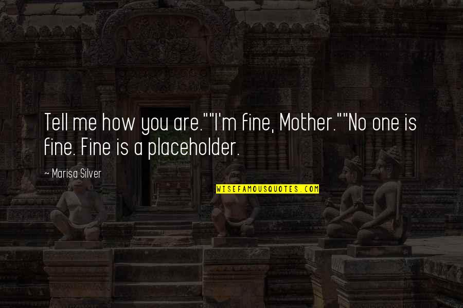 Pantomimists Quotes By Marisa Silver: Tell me how you are.""I'm fine, Mother.""No one