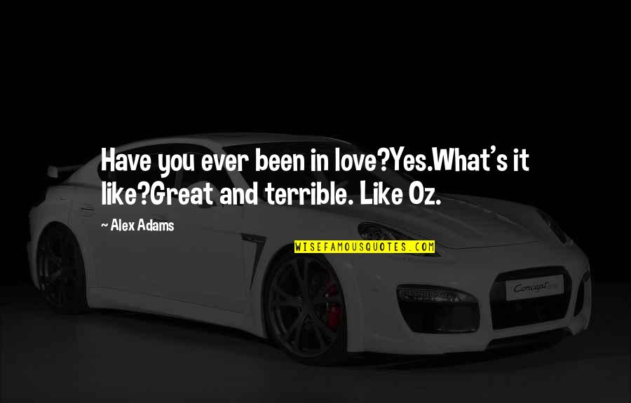 Pantomine Quotes By Alex Adams: Have you ever been in love?Yes.What's it like?Great