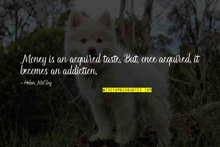 Pantomine Quotes By Helen McCloy: Money is an acquired taste. But, once acquired,