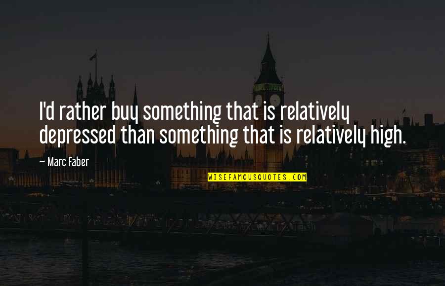Pantomined Quotes By Marc Faber: I'd rather buy something that is relatively depressed