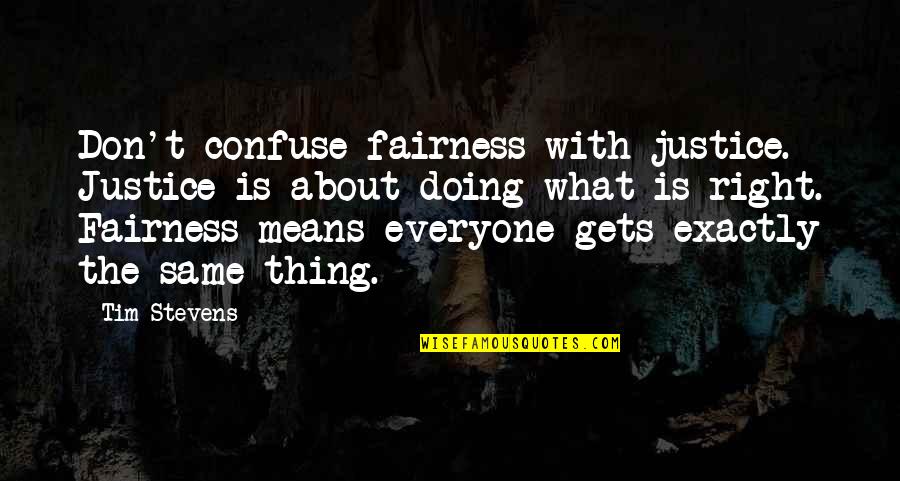Pantophobia Haunted Quotes By Tim Stevens: Don't confuse fairness with justice. Justice is about Pantophobia Haunted Quotes By Tim Stevens: Don't confuse fairness with justice. Justice is about
