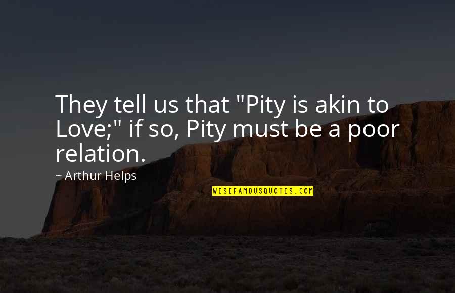Pantophobia Quotes By Arthur Helps: They tell us that "Pity is akin to