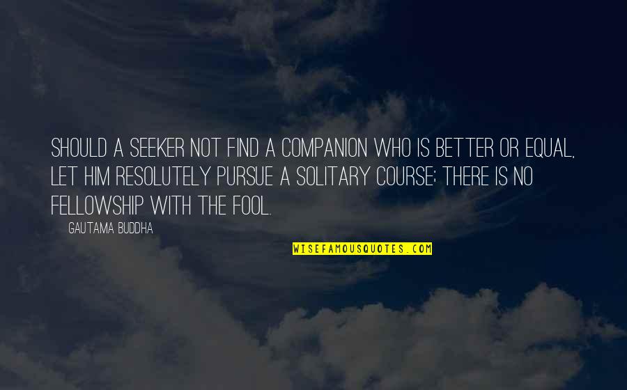 Pantopon Medicine Quotes By Gautama Buddha: Should a seeker not find a companion who