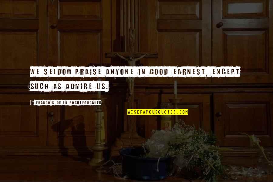 Pantoufle Femme Quotes By Francois De La Rochefoucauld: We seldom praise anyone in good earnest, except