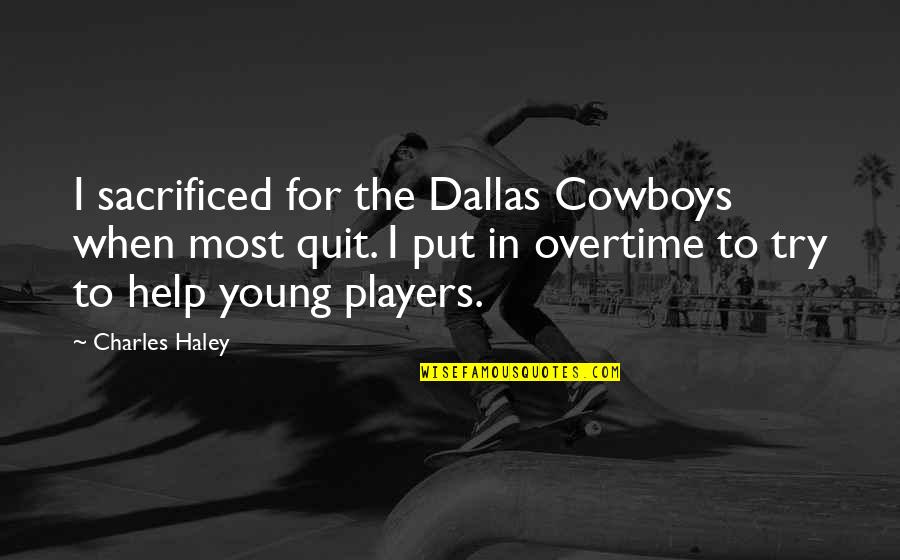 Pantry Cabinet Quotes By Charles Haley: I sacrificed for the Dallas Cowboys when most