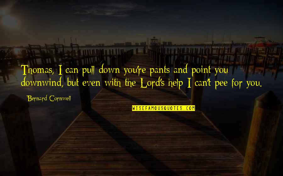 Pants Down Quotes By Bernard Cornwell: Thomas, I can pull down you're pants and